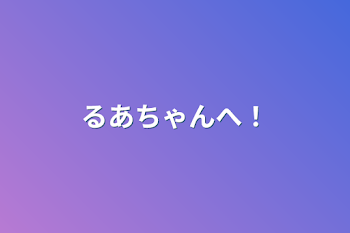 「るあちゃんへ！」のメインビジュアル