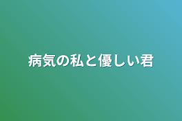 病気の私と優しい君