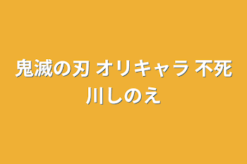 鬼滅の刃 オリキャラ 不死川しのえ