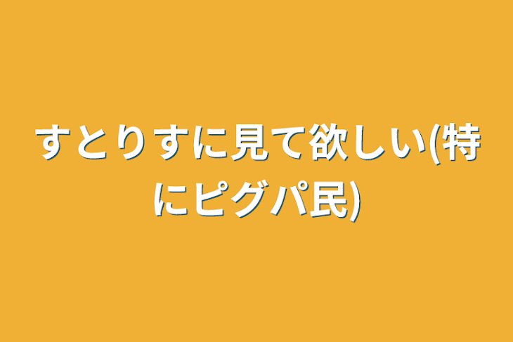 「すとりすに見て欲しい(特にピグパ民)」のメインビジュアル