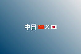 中日  🇨🇳×🇯🇵