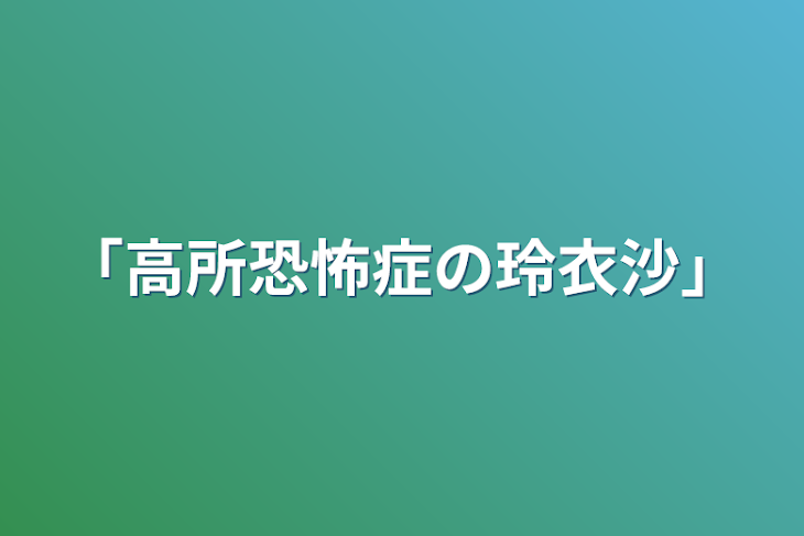 「「高所恐怖症の玲衣沙」」のメインビジュアル