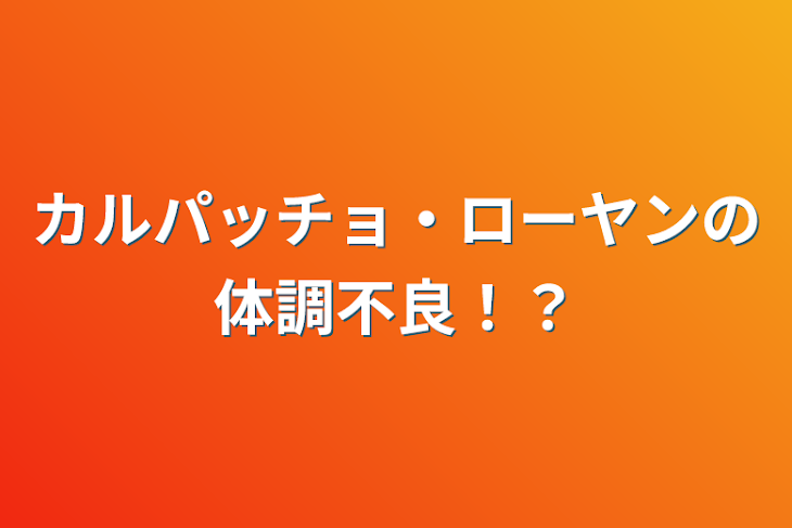 「カルパッチョ・ローヤンの体調不良！？」のメインビジュアル