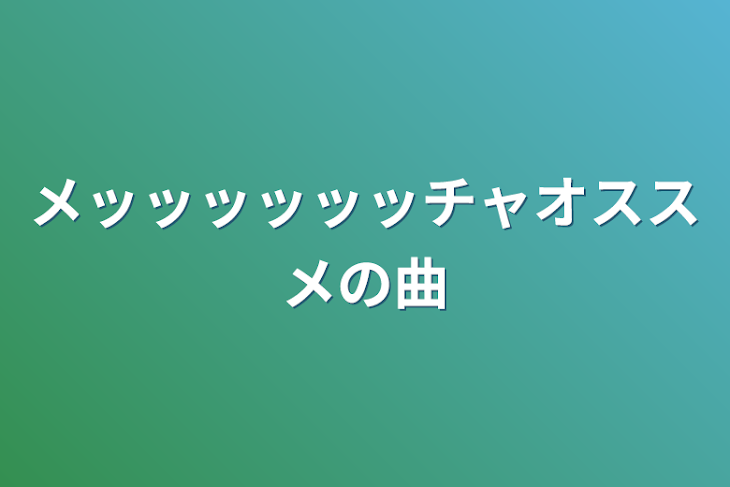 「メッッッッッッチャオススメの曲」のメインビジュアル