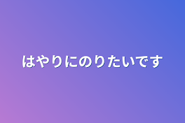 流行りに乗りたいです