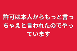 許可は本人からもっと言っちゃえと言われたのでやっています