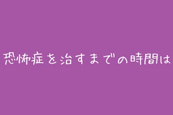 恐怖症を治すまでの時間は