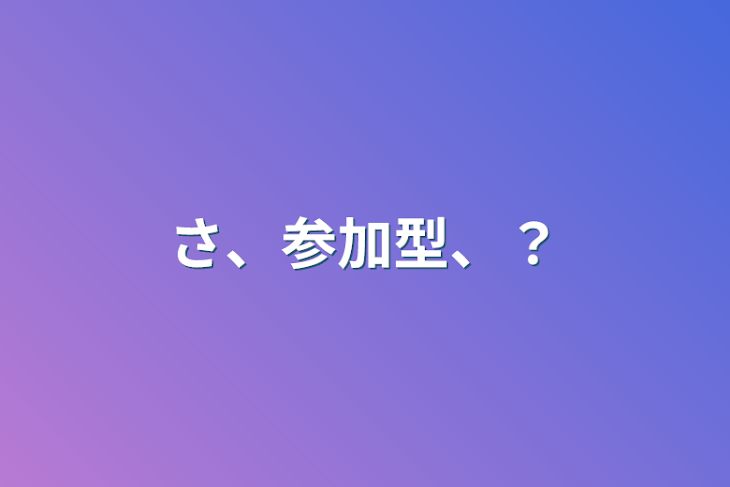 「さ、参加型、？」のメインビジュアル