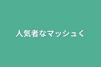 人気者なマッシュ君