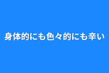 身体的にも色々的にも辛い