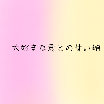 大好きな君との甘い朝