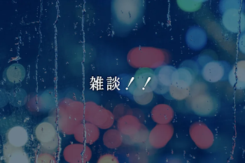 雑談！！