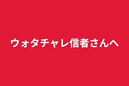 ウォタチャレ信者さんへ