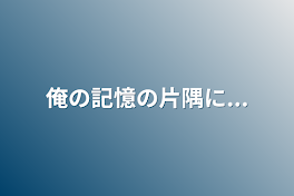 俺の記憶の片隅に...