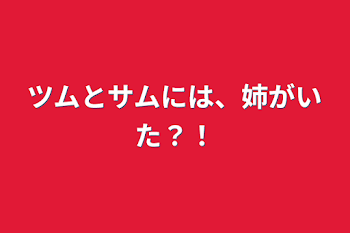 ツムとサムには、姉がいた？！