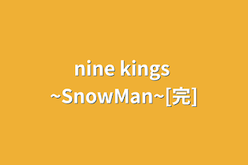 「nine kings  ~SnowMan~[完]」のメインビジュアル