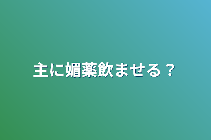 「主に媚薬飲ませる?」のメインビジュアル