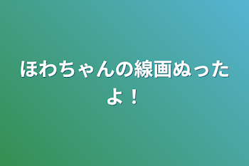 ほわちゃんの線画塗ったよ！