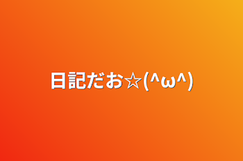 日記だお☆(^ω^)