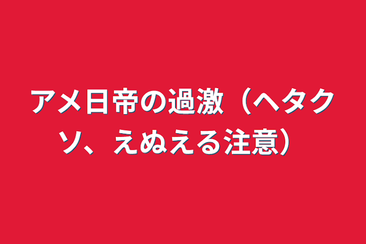 「アメ日帝の過激（ヘタクソ、NL注意）」のメインビジュアル