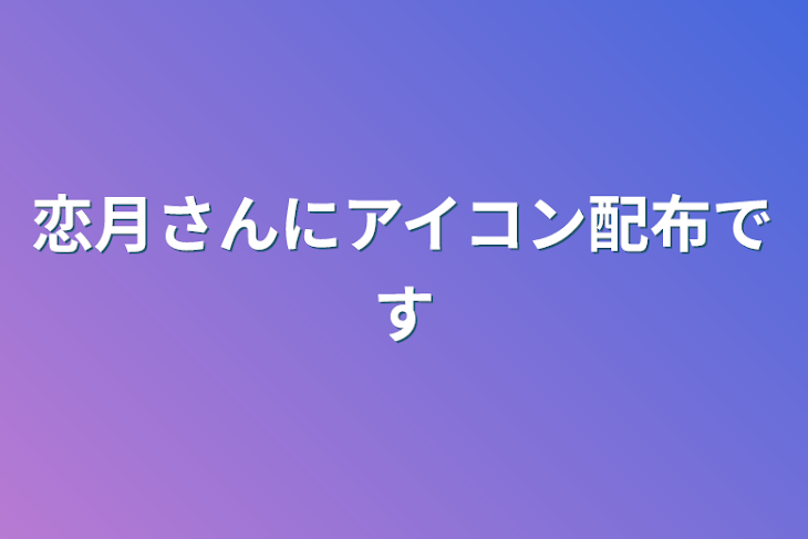 「恋月さんにアイコン配布です」のメインビジュアル