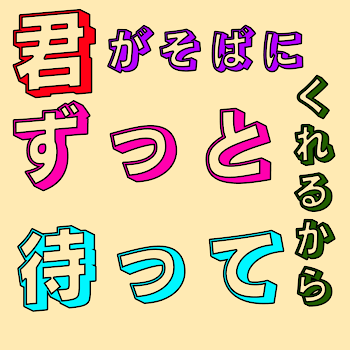 君 が そ ば に ず っ と 待 っ て く れ る か ら