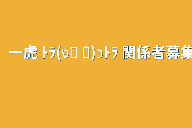 「一虎  ﾄﾗ(ง₮ ॑꒳ ॑)วﾄﾗ    関係者募集」のメインビジュアル