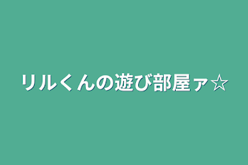 「リルくんの遊び部屋ァ☆」のメインビジュアル