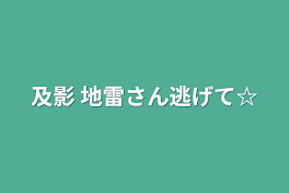 及影  地雷さん逃げて☆