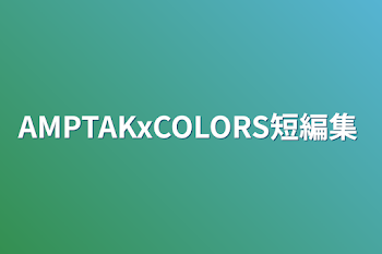 「AMPTAKxCOLORS短編集」のメインビジュアル