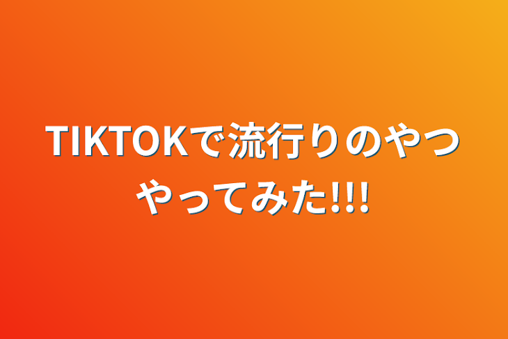 「TIKTOKで流行りのやつやってみた!!!」のメインビジュアル