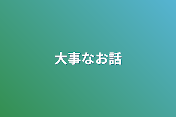 大事なお話