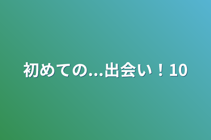 「初めての...出会い！10」のメインビジュアル