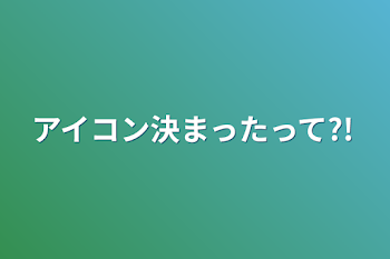 アイコン決まったって?!