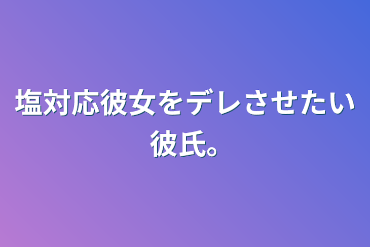 「塩対応彼女をデレさせたい彼氏｡」のメインビジュアル