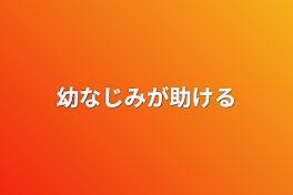 幼なじみが助ける