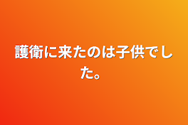 護衛に来たのは子供でした。