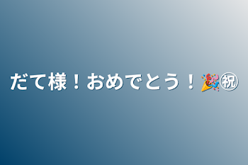 だて様！おめでとう！🎉㊗️