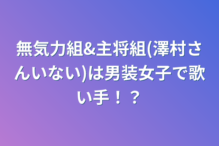 「無気力組&主将組(澤村さんいない)は男装女子で歌い手！？」のメインビジュアル