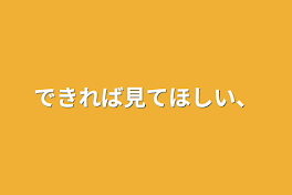 できれば見てほしい、