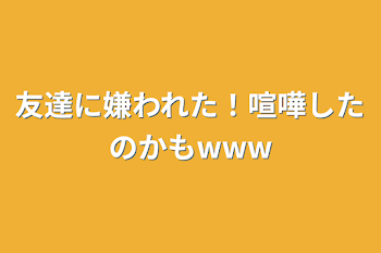 友達に嫌われた！喧嘩したのかもwww