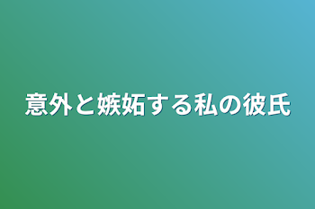 意外と嫉妬する私の彼氏