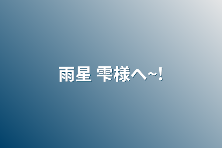 「雨星 雫様へ~!」のメインビジュアル