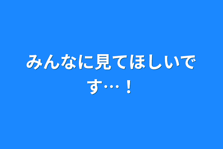 「みんなに見てほしいです…！」のメインビジュアル