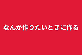 なんか作りたいときに作る