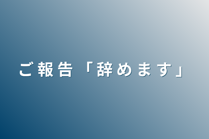 「ご 報 告 「 辞 め ま す 」」のメインビジュアル