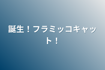 誕生！フラミッコキャット！