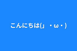 こんにちは(」・ω・)