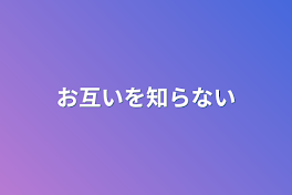 お互いを知らない