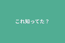 これ知ってた？